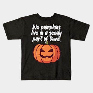 We pumpkins live in a seedy part of town Kids T-Shirt